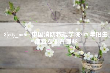 昆山中国消防救援学院2020年招生简章专业有哪些