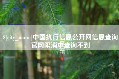 昆山中国执行信息公开网信息查询官网限消中查询不到