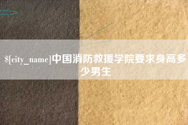 昆山中国消防救援学院要求身高多少男生