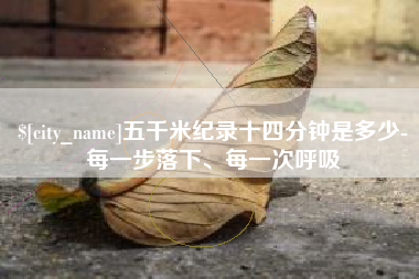 昆山五千米纪录十四分钟是多少-每一步落下、每一次呼吸