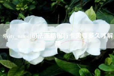 昆山司法冻结银行卡需要多久才解除
