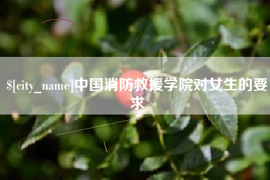 昆山中国消防救援学院对女生的要求