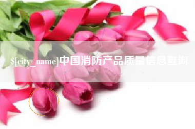 昆山中国消防产品质量信息查询