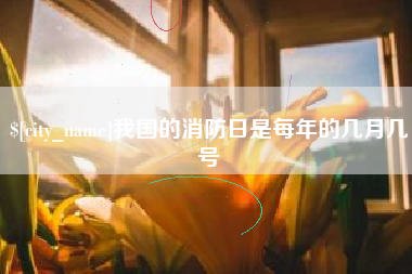 昆山我国的消防日是每年的几月几号