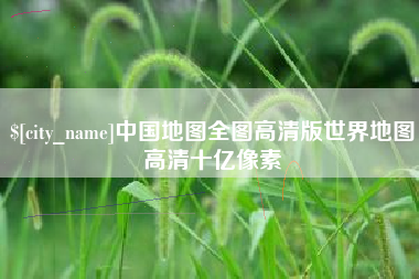昆山中国地图全图高清版世界地图高清十亿像素