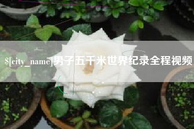 昆山男子五千米世界纪录全程视频