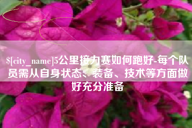 昆山5公里接力赛如何跑好-每个队员需从自身状态、装备、技术等方面做好充分准备